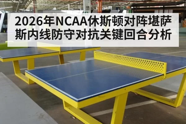 2026年NCAA休斯顿对阵堪萨斯内线防守对抗关键回合分析